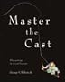 Master the Cast: Fly Casting in Seven Lessons