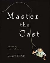 Master the Cast: Fly Casting in Seven Lessons
