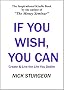 IF YOU WISH YOU CAN How to Create and Live the Life You Want