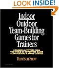 Indoor/Outdoor Team Building Games For Trainers: Powerful Activities From the World of Adventure-Based Team Building and Ropes Courses
