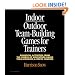 Indoor/Outdoor Team Building Games For Trainers: Powerful Activities From the World of Adventure-Based Team Building and Ropes Courses: Powerful ... Team-building and Ropes Courses
