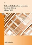 Mathematik f&uuml;r berufliche Gymnasien - technische Richtung - Abitur 2011 - Ausgabe Baden-W&uuml;rttemberg - Roland Ott