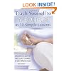 Teach Yourself to Meditate in 10 Simple Lessons: Discover Relaxation and Clarity of Mind in Just Minutes a Day