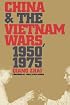 China and the Vietnam Wars, 1950-1975 (The New Cold War History)