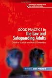 Good Practice in the Law and Safeguarding Adults: Criminal Justice and Adult Protection (Good Practice in Health, Social Care and Criminal Justice) ... ... Care and Criminal Justice (Unnumbered))