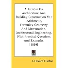 A Treatise On Architecture And Building Construction V1: Arithmetic, Formulas, Geometry... by  J. Edward Elliston