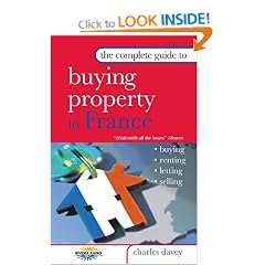 The Complete Guide to Buying Property in France: Buying, Letting, Renting, Selling