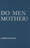 Do Men Mother?: Fathering, Care, and Domestic Responsibility