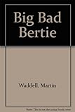 Big bad Bertie