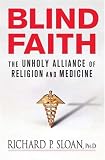Blind Faith : The Unholy Alliance Of Religion And Medicine