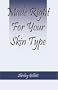 Made Right For Your Skin Type: Simple, all natural, cosmetic and body product recipes you can customize just for you