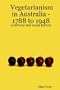 Vegetarianism in Australia - 1788 to 1948: a cultural and social history