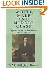White, Male and Middle Class: Explorations in Feminism and History