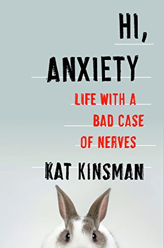 Hi, Anxiety: Life With a Bad Case of Nerves Hi, Anxiety: Life With a Bad Case of Nerves