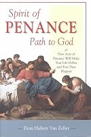 Spirit of Penance, Path to God: How Acts of Penance Will Make Your Life Holier and Your Days Happier