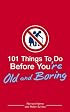 101 Things to Do Before You're Old and Boring