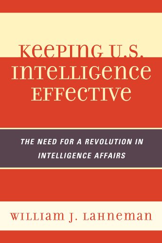 Keeping U.S. Intelligence Effective: The Need for a Revolution in Intelligence Affairs (Security and Professional Intelligence Education Series)