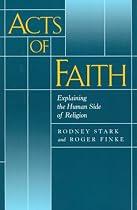 Acts of Faith: Explaining the Human Side of Religion