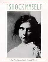 I Shock Myself: The Autobiography of Beatrice Wood I Shock Myself: The Autobiography of Beatrice Wood