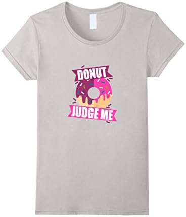 Women's DONUT JUDGE ME Funny T-Shirt Small Silver