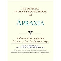 The Official Patient's Sourcebook on Apraxia: A Revised and Updated Directory for the... by Icon Health Publications