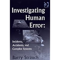 Investigating Human Error: Incidents, Accidents, and Complex Systems