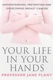 Your Life in Your Hands: Understanding, Preventing and Overcoming Breast Cancer