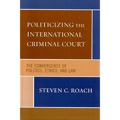 Politicizing the International Criminal Court: The Convergence of Politics, Ethics, and Law