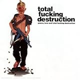 Peace, Love And Total Fucking Destruction