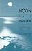 Moon Over Water: Meditation Made Clear, with Techniques for Beginners and Initiates