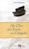 Als Oma das Papier noch b&uuml;gelte. Gro&szlig;druck: Erlebte Geschichten - Willi F&auml;hrmann