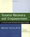 Trauma Recovery and Empowerment: A Clinician's Guide for Working with Women in Groups Trauma Recovery and Empowerment: A Clinician's Guide for Working with Women in Groups