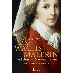 Die Wachsmalerin: Das Leben der Madame Tussaud