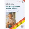 Wie Kinder sauber werden k�nnen: Was Sie als Eltern wissen m�ssen, damit das Sauberwerden klappt