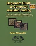 Beginner's Guide to Computer Assisted Trading: How to Successfully Trade Stocks, Commodities and Funds With Your PC : 1975-2000, 25th Anniversary