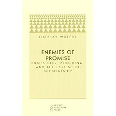 Enemies of Promise: Publishing, Perishing, and the Eclipse of Scholarship