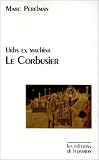Le Corbusier: Urbs ex machina : le courant froid de l architecture