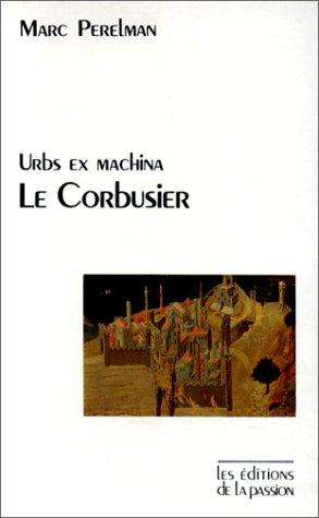 Le Corbusier: Urbs ex machina : le courant froid de l architecture (French Edition)