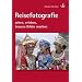 Reisefotografie: sehen, erleben, bessere Bilder machen
