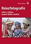 Reisefotografie: sehen, erleben, bessere Bilder machen