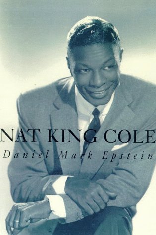 Nat King Cole, by Daniel Mark Epstein Nat King Cole, by Daniel Mark Epstein
