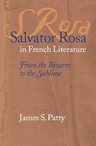 Salvator Rosa in French Literature: From the Bizarre to the Sublime (Studies in Romance Languages)
