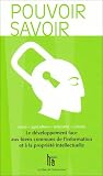 Pouvoir savoir : le developpement face aux biens communs de l'information et � la propri�t� intellectuelle : sant�, agriculture, industrie, culture