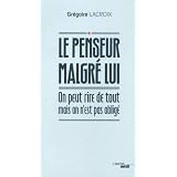 Le penseur malgr� lui : On peut rire de tout mais on n'est pas oblig�par Gregoire Lacroix