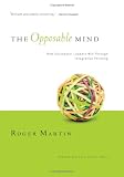 The Opposable Mind: How Successful Leaders Win Through Integrative Thinking