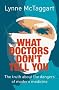 What Doctors Don't Tell You: The Truth About the Dangers of Modern Medicine
