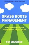 Grass Roots Management: Getting Your People to Do it for Themselves