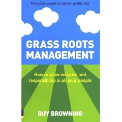 Grass Roots Management: Getting Your People to Do it for Themselves