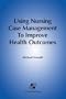 Using Nursing Case Management To Improve Health Outcomes