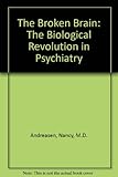 The broken brain : the biological revolution in psychiatry